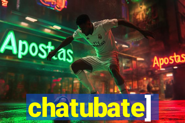 chatubate]